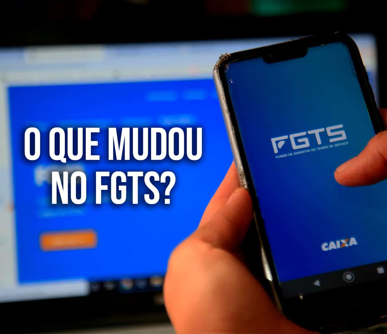 imagem de celular com aplicativo do FGTS e computador ao fundo, ao lado está escrito "O que mudou no FGTS?"
