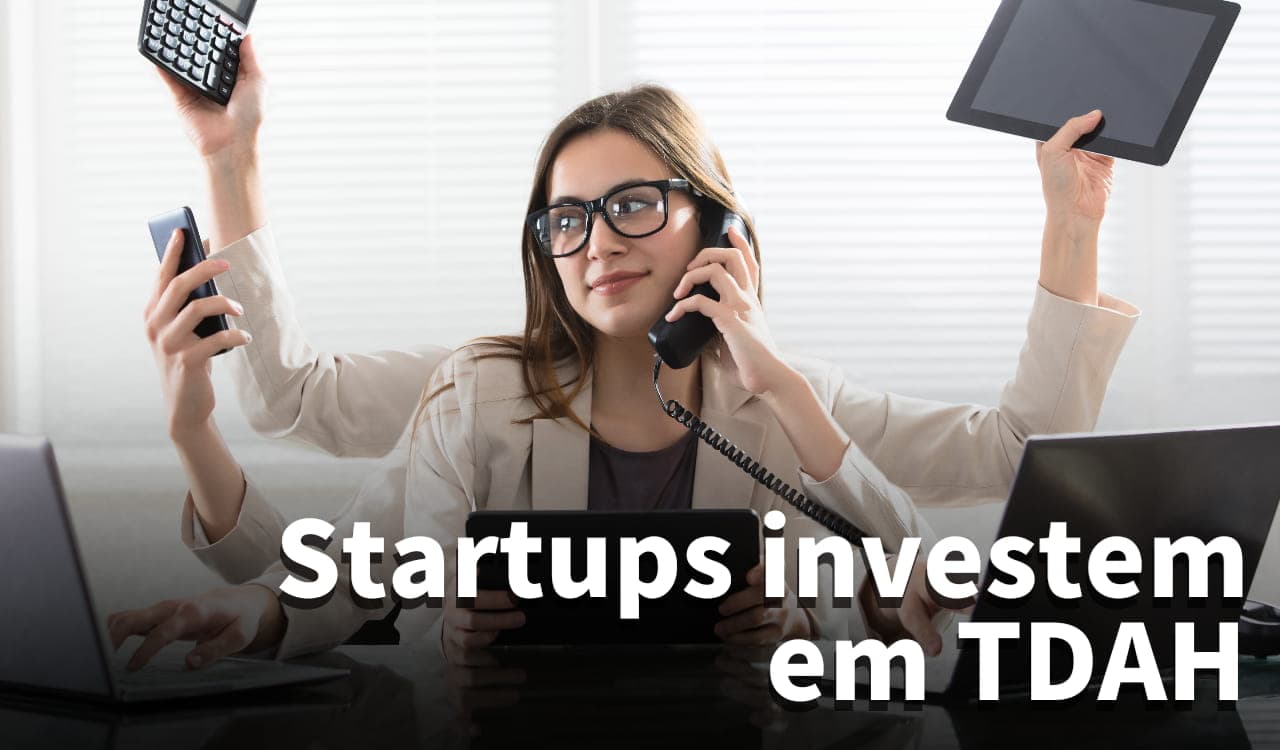 Startups investem em TDAH: entenda o caso