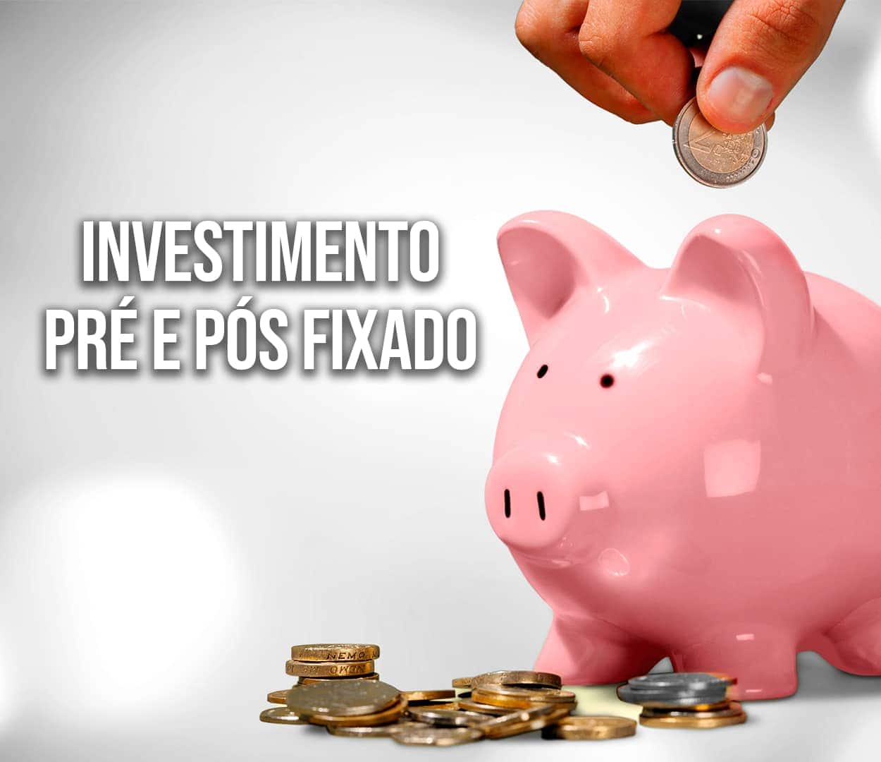 Imagem de uma pessoa colocando moedas em um cofre de porco. Ao lado, está escrito "Investimento pré e pós fixado"