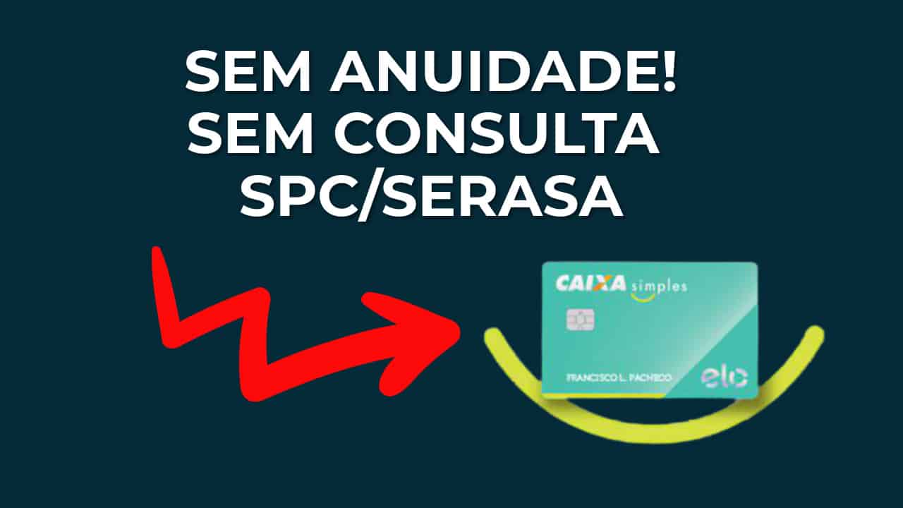 Cartão Caixa Simples não consulta Serasa nem cobra anuidade