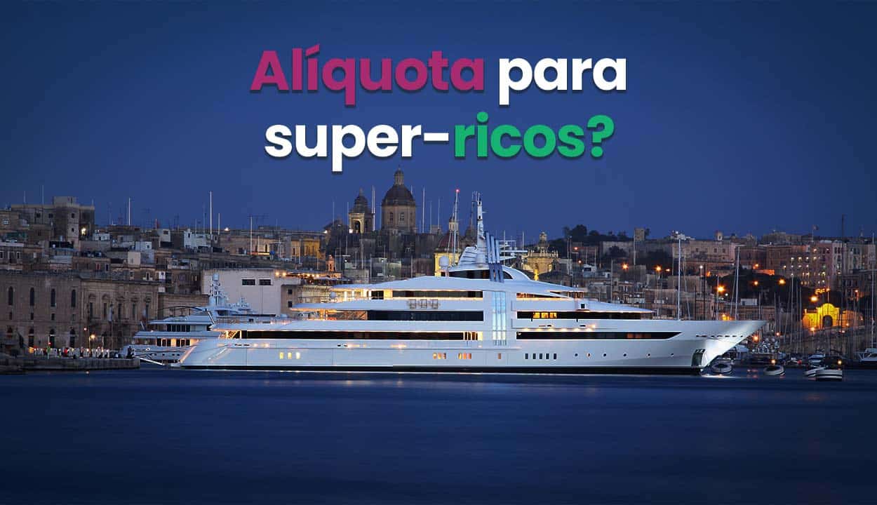 Alíquota de 25% para super-ricos? Entenda tudo sobre a proposta