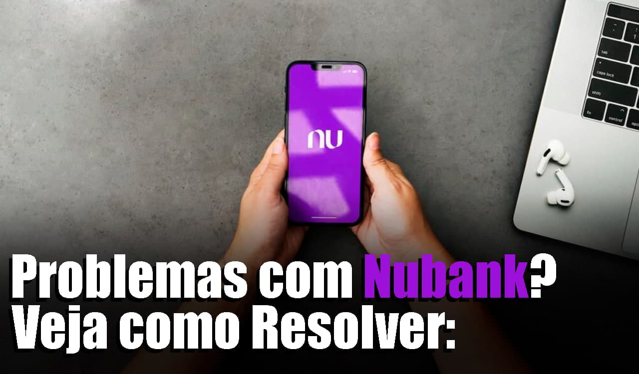 Teve problemas com o Nubank? Veja como resolver em poucos passos