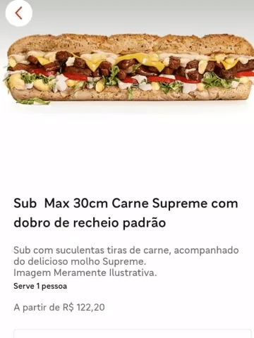 Captura de tela do Ifood com foto de lanche do Subway com os dizeres: Sub Max 30cm Carne Supreme com dobro de recheio padrão
Sub com suculentas tiras de carne, acompanhado do delicioso molho Supreme. Imagem Meramente llustrativa.
Serve 1 pessoa
A partir de R$ 122,20